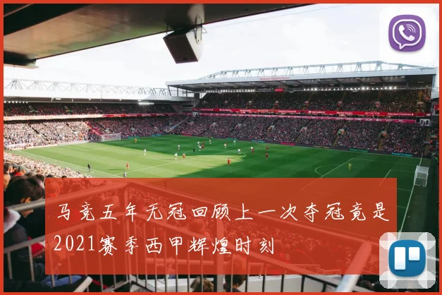 马竞五年无冠回顾上一次夺冠竟是2021赛季西甲辉煌时刻