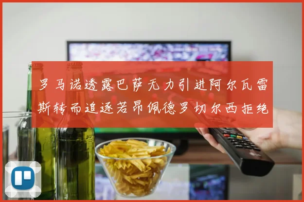罗马诺透露巴萨无力引进阿尔瓦雷斯转而追逐若昂佩德罗切尔西拒绝放人