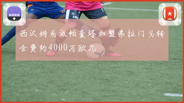 西汉姆或放帕奎塔加盟弗拉门戈转会费约4000万欧元