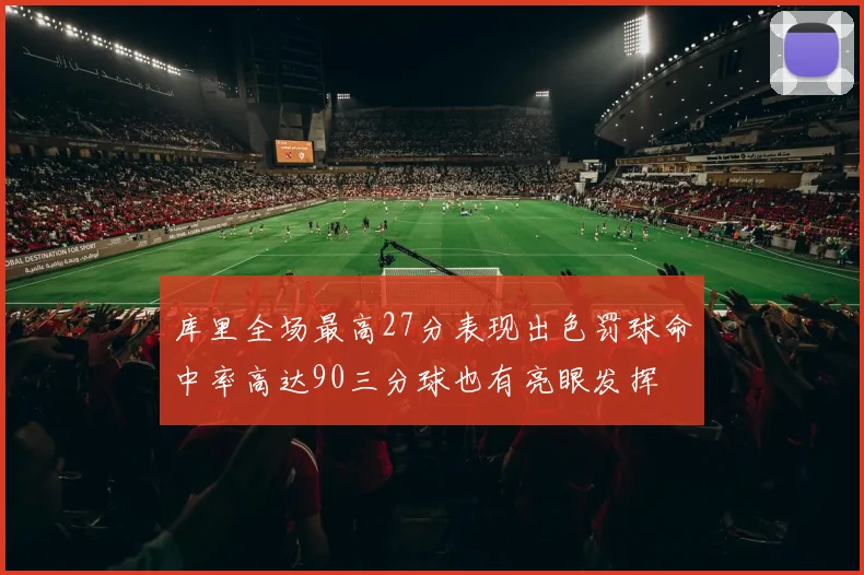 库里全场最高27分表现出色罚球命中率高达90三分球也有亮眼发挥